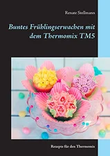 Buntes Frühlingserwachen mit dem Thermomix TM5 (Renate Stellmann) [Paperback]